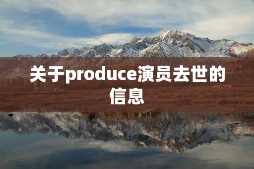 关于produce演员去世的信息