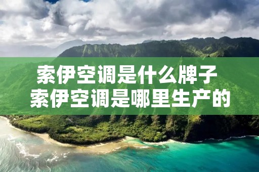 索伊空调是什么牌子 索伊空调是哪里生产的 索伊空调是什么牌子 索伊空调是哪里生产的