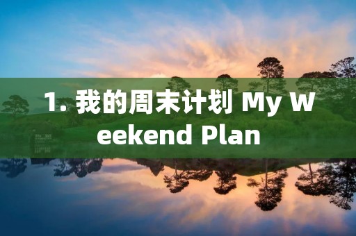 1. 我的周末计划 My Weekend Plan 1. 我的周末计划 My Weekend Plan