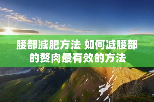 腰部减肥方法 如何减腰部的赘肉最有效的方法