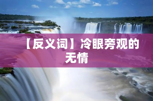 【反义词】冷眼旁观的无情
