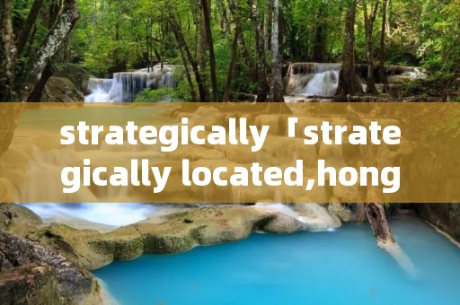 strategically「strategically located,hongkong」
