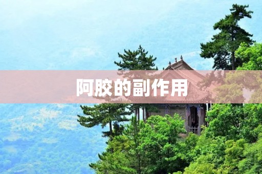 阿胶的副作用:了解这些,才能更好地保护自己 阿胶的副作用:了解这些,才能更好地保护自己