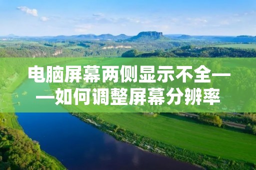 电脑屏幕两侧显示不全——如何调整屏幕分辨率