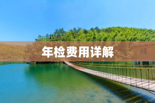 年检费用详解:如何省钱又保证安全? 年检费用详解:如何省钱又保证安全?