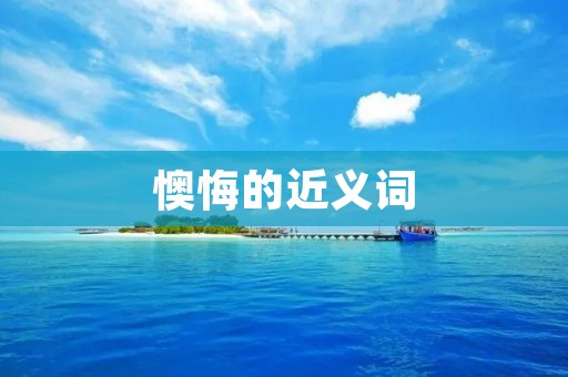 懊悔的近义词：悔恨、自责、忏悔、懊丧、后悔、悔悟、自我谴责。