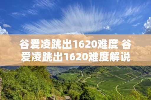 谷爱凌跳出1620难度 谷爱凌跳出1620难度解说 谷爱凌跳出1620难度 谷爱凌跳出1620难度解说