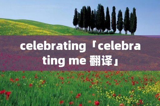 celebrating「celebrating me 翻译」