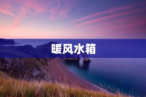 暖风水箱:家庭采暖的好帮手 暖风水箱:家庭采暖的好帮手