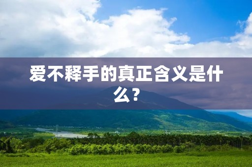 爱不释手的真正含义是什么？