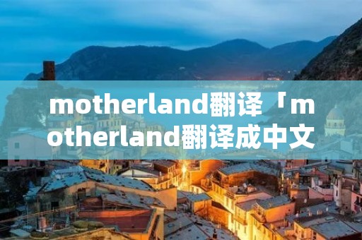 motherland翻译「motherland翻译成中文」