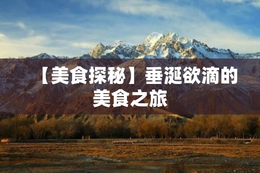 【美食探秘】垂涎欲滴的美食之旅