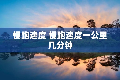 慢跑速度 慢跑速度一公里几分钟