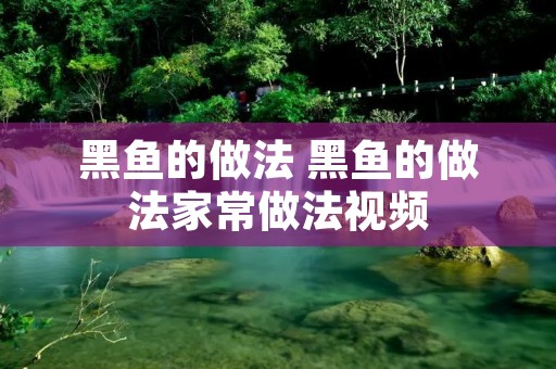 黑鱼的做法 黑鱼的做法家常做法视频