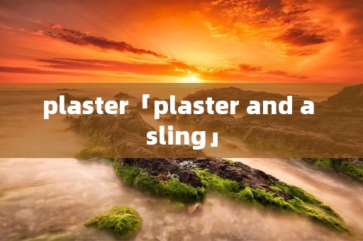 plaster「plaster and a sling」