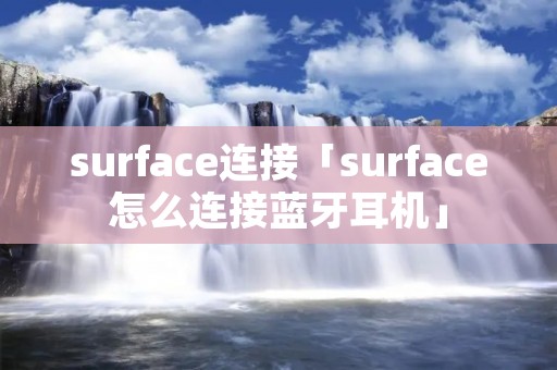 surface连接「surface怎么连接蓝牙耳机」