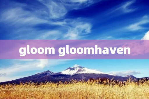 gloom gloomhaven gloom gloomhaven