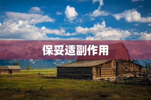 保妥适副作用：了解这种药物的安全性