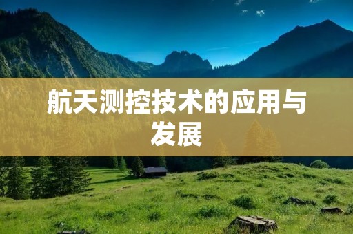 航天测控技术的应用与发展