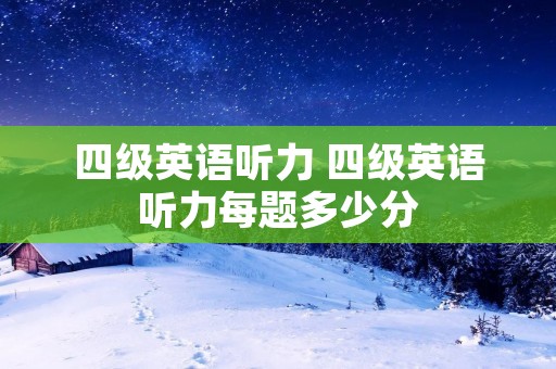 四级英语听力 四级英语听力每题多少分