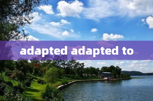 adapted adapted to