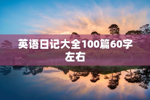 英语日记大全100篇60字左右 英语日记大全100篇60字左右
