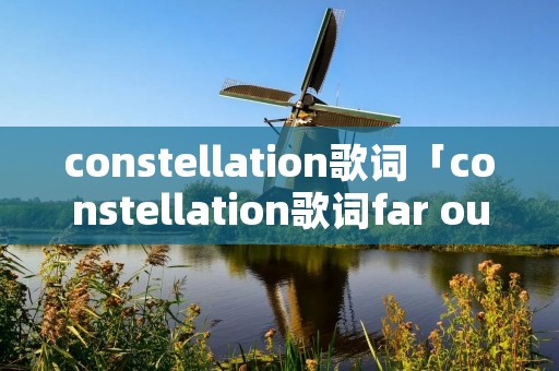 constellation歌词「constellation歌词far out」 constellation歌词「constellation歌词far out」