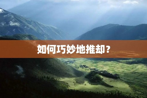 如何巧妙地推却?