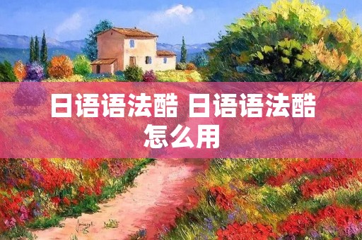 日语语法酷 日语语法酷怎么用 日语语法酷 日语语法酷怎么用