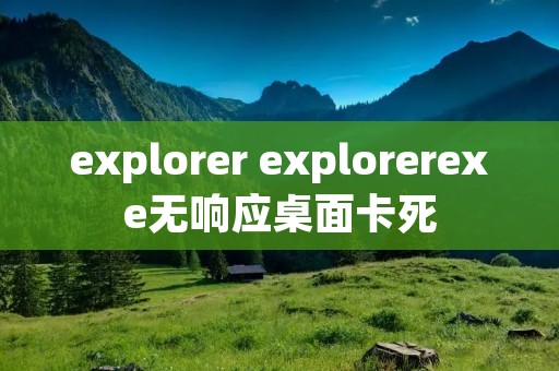 explorer explorerexe无响应桌面卡死