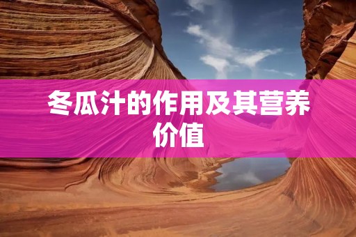 冬瓜汁的作用及其营养价值 冬瓜汁的作用及其营养价值