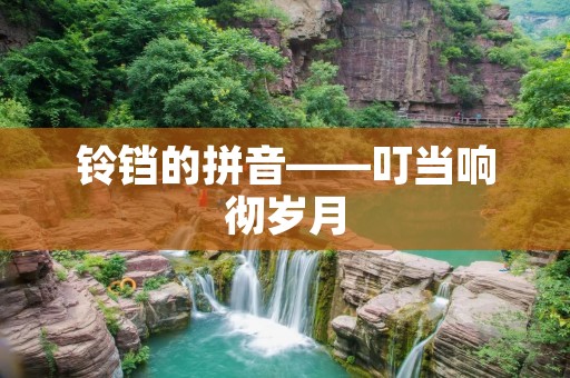 铃铛的拼音——叮当响彻岁月