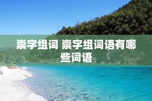 崇字组词 崇字组词语有哪些词语