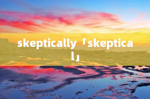 skeptically「skeptical」