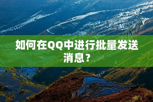 如何在QQ中进行批量发送消息?