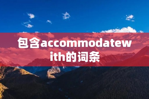 包含accommodatewith的词条
