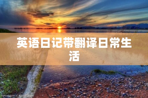 英语日记带翻译日常生活 英语日记带翻译日常生活