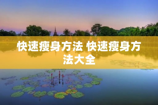 快速瘦身方法 快速瘦身方法大全 快速瘦身方法 快速瘦身方法大全