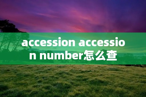 accession accession number怎么查