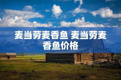 麦当劳麦香鱼 麦当劳麦香鱼价格