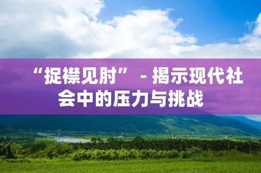 “捉襟见肘” - 揭示现代社会中的压力与挑战