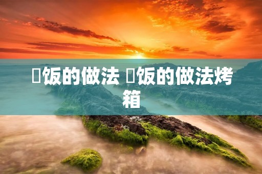 焗饭的做法 焗饭的做法烤箱