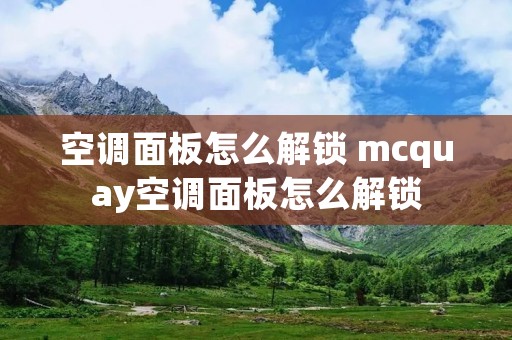 空调面板怎么解锁 mcquay空调面板怎么解锁 空调面板怎么解锁 mcquay空调面板怎么解锁
