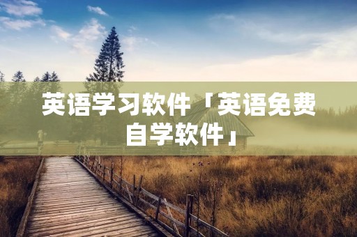 英语学习软件「英语免费自学软件」