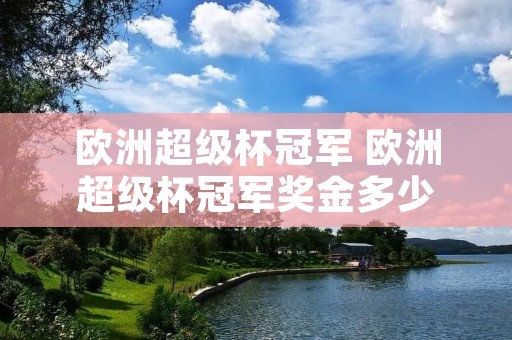 欧洲超级杯冠军 欧洲超级杯冠军奖金多少 欧洲超级杯冠军 欧洲超级杯冠军奖金多少