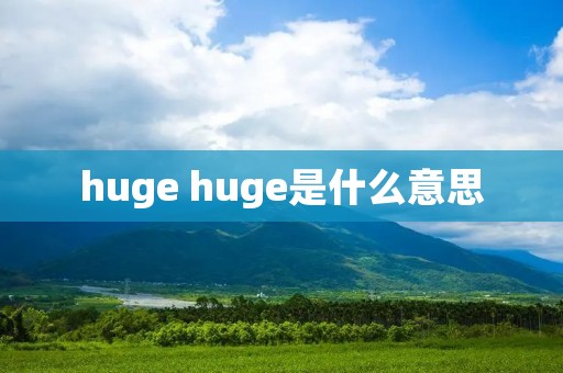 huge huge是什么意思