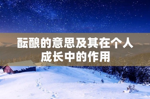 酝酿的意思及其在个人成长中的作用