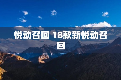 悦动召回 18款新悦动召回