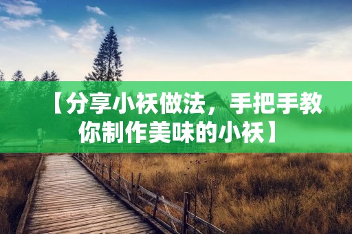 【分享小袄做法,手把手教你制作美味的小袄】 【分享小袄做法,手把手教你制作美味的小袄】