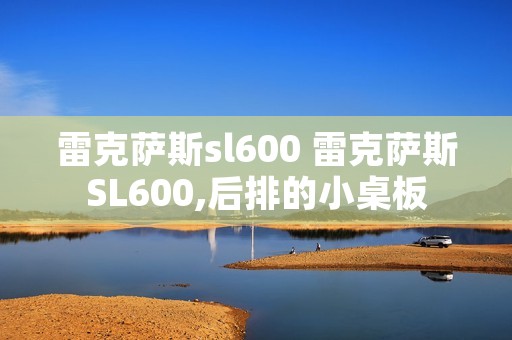 雷克萨斯sl600 雷克萨斯SL600,后排的小桌板